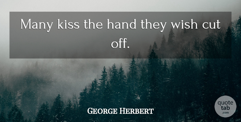 George Herbert Quote About Kissing, Cutting, Hands: Many Kiss The Hand They...