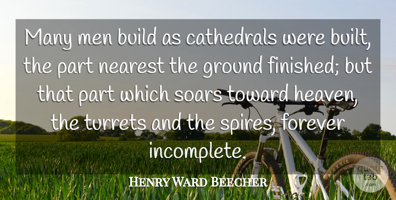 Henry Ward Beecher Quote About Build, Forever, Ground, Men, Nearest: Many Men Build As Cathedrals...