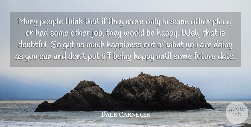 Dale Carnegie Quote About Happiness, Jobs, Thinking: Many People Think That If...