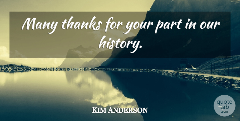 Kim Anderson Quote About History, Thanks: Many Thanks For Your Part...