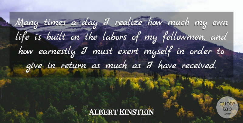 Albert Einstein Quote About Built, Earnestly, Exert, Gratitude, Life: Many Times A Day I...