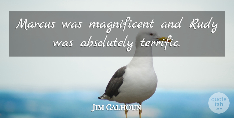 Jim Calhoun Quote About Absolutely: Marcus Was Magnificent And Rudy...