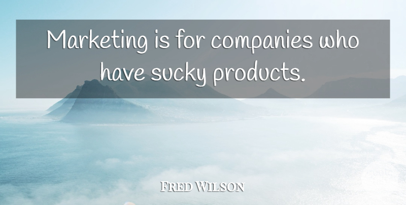 Fred Wilson Quote About Marketing, Company, Products: Marketing Is For Companies Who...