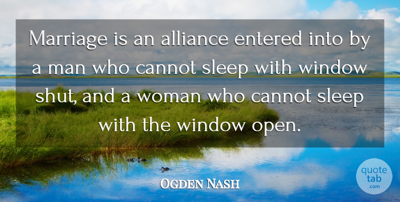 Ogden Nash Quote About Alliance, Cannot, Entered, Man, Marriage: Marriage Is An Alliance Entered...