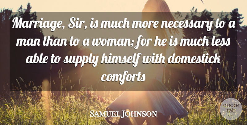 Samuel Johnson Quote About Comforts, Himself, Less, Man, Necessary: Marriage Sir Is Much More...