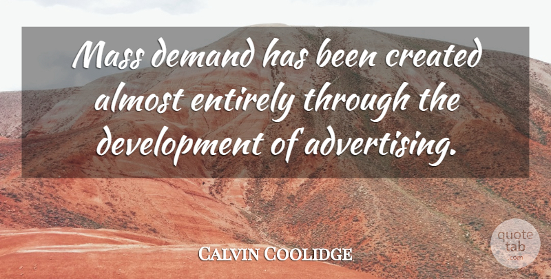 Calvin Coolidge Quote About Demand, Development, Advertising: Mass Demand Has Been Created...