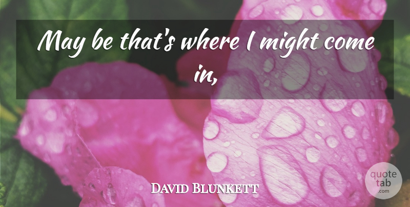 David Blunkett Quote About Might: May Be Thats Where I...