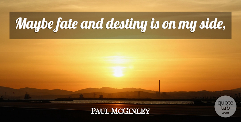 Paul McGinley Quote About Destiny, Fate, Maybe: Maybe Fate And Destiny Is...