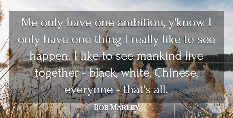 Bob Marley Quote About Love, Ambition, White: Me Only Have One Ambition...