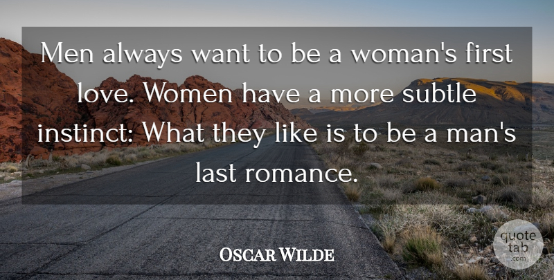 Oscar Wilde Quote About Last, Men, Romance, Subtle, Women: Men Always Want To Be...