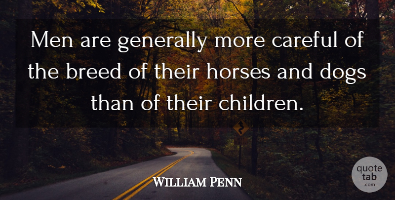 William Penn Quote About Dog, Horse, Children: Men Are Generally More Careful...