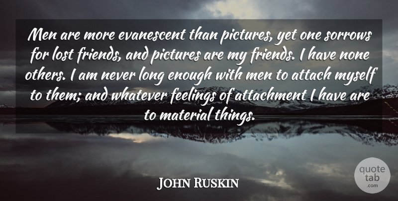John Ruskin Quote About Men, Long, Feelings: Men Are More Evanescent Than...