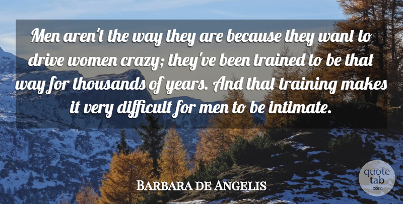 Barbara de Angelis Quote About Crazy, Men, Years: Men Arent The Way They...