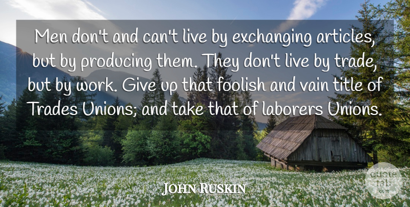 John Ruskin Quote About Giving Up, Men, Literature: Men Dont And Cant Live...