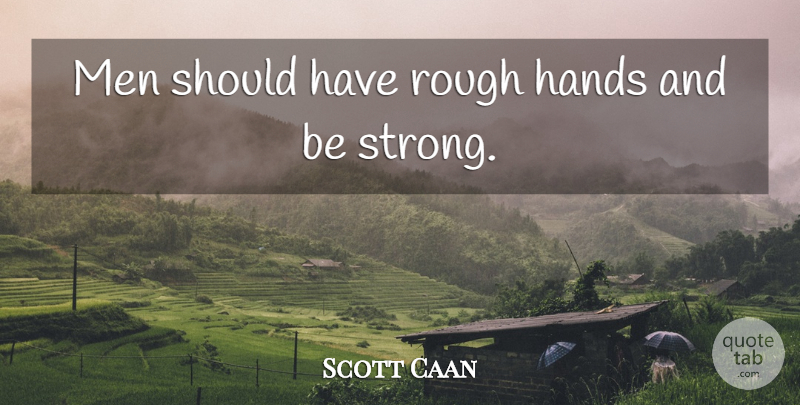 Scott Caan Quote About Strong, Men, Hands: Men Should Have Rough Hands...