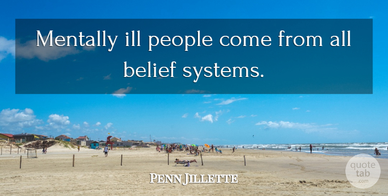Penn Jillette Quote About People, Belief, Ill: Mentally Ill People Come From...