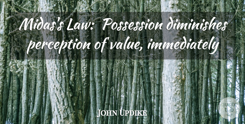 John Updike Quote About Diminishes, Perception, Possession: Midass Law Possession Diminishes Perception...