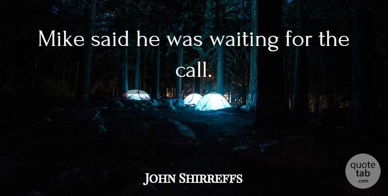 John Shirreffs Quote About Mike, Waiting: Mike Said He Was Waiting...