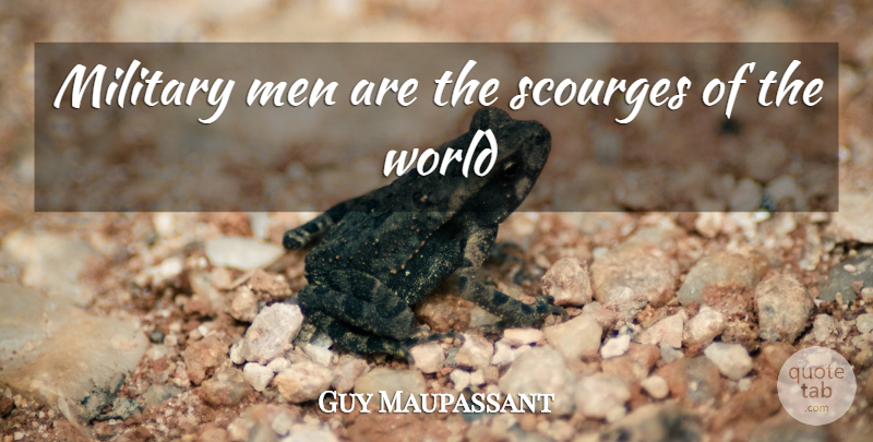Guy de Maupassant Quote About Military, Men, World: Military Men Are The Scourges...