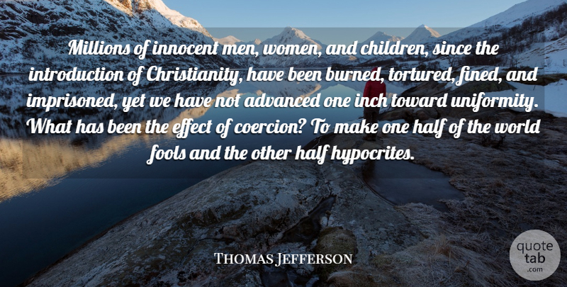 Thomas Jefferson Quote About Advanced, Effect, Fools, Half, Inch: Millions Of Innocent Men Women...
