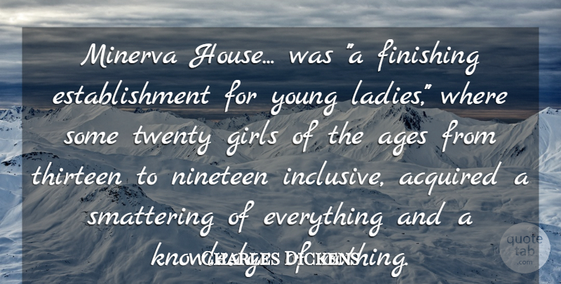 Charles Dickens Quote About Acquired, Ages, Finishing, Girls, Knowledge: Minerva House Was A Finishing...