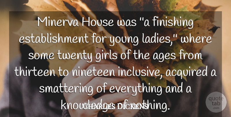 Charles Dickens Quote About Acquired, Ages, Finishing, Girls, House: Minerva House Was A Finishing...