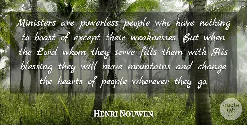 Henri Nouwen Quote About Moving, Heart, Blessing: Ministers Are Powerless People Who...