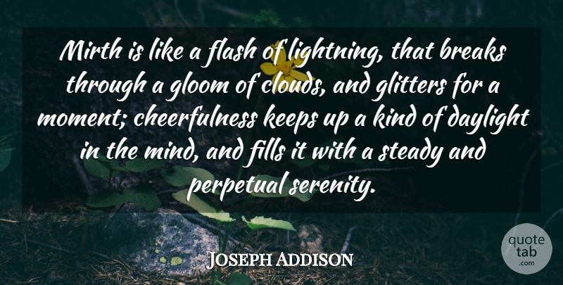 Joseph Addison Quote About Break Through, Clouds, Serenity: Mirth Is Like A Flash...