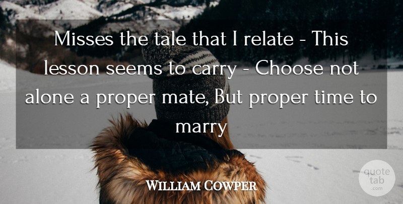William Cowper Quote About Alone, Carry, Choose, Lesson, Marry: Misses The Tale That I...