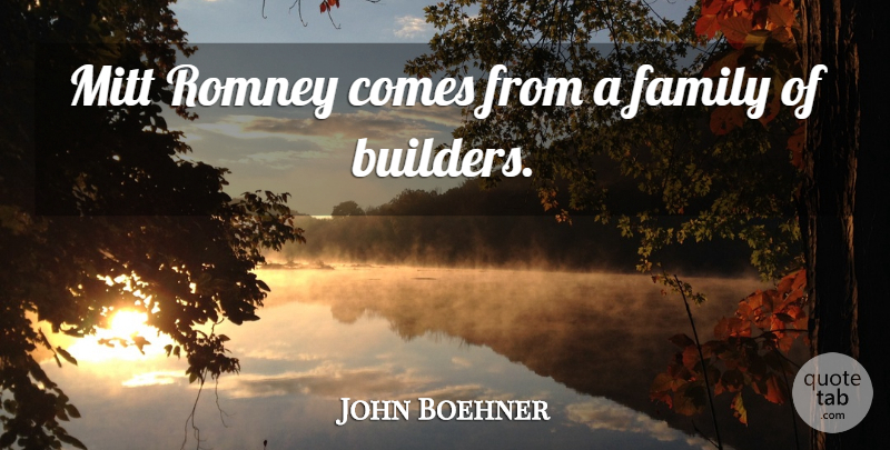 John Boehner Quote About Family, Mitt, Romney: Mitt Romney Comes From A...