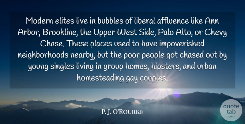 P. J. O'Rourke Quote About Affluence, Bubbles, Chased, Chevy, Elites: Modern Elites Live In Bubbles...