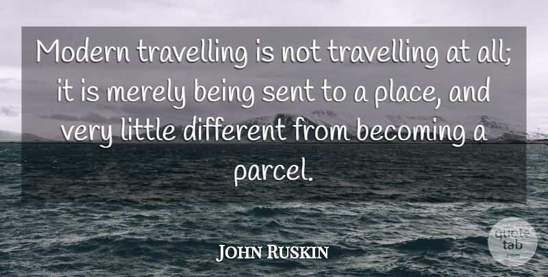 John Ruskin Quote About Travel, Journey, Littles: Modern Travelling Is Not Travelling...