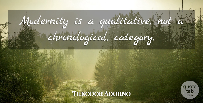 Theodor Adorno Quote About Categories, Modernity, Qualitative: Modernity Is A Qualitative Not...
