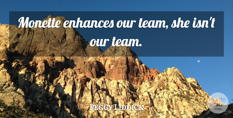 Peggy Liddick Quote About Enhances: Monette Enhances Our Team She...