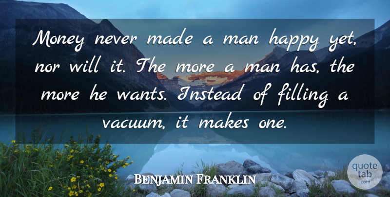Benjamin Franklin Quote About Filling, Happy, Instead, Man, Money: Money Never Made A Man...