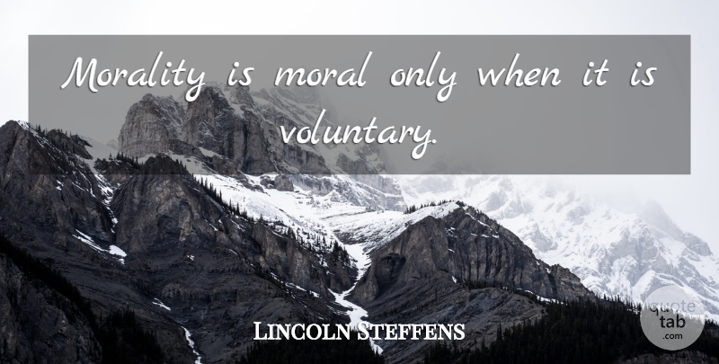 Lincoln Steffens Quote About Morality: Morality Is Moral Only When...