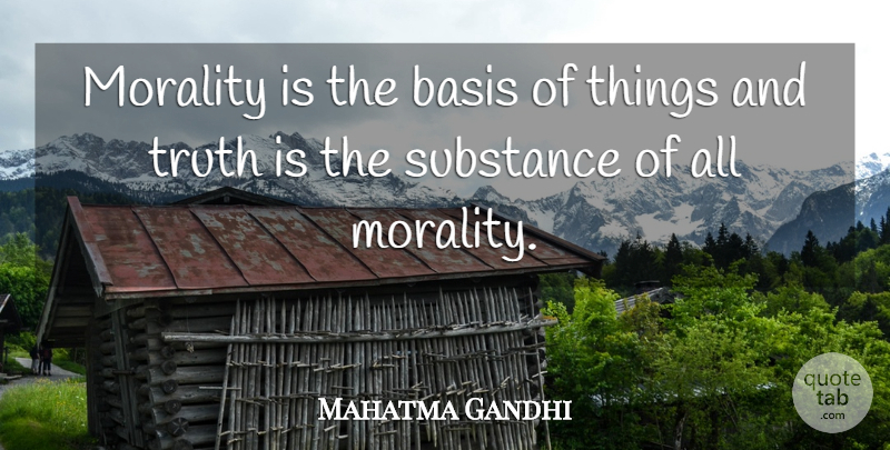 Mahatma Gandhi Quote About Truth, Motherhood, Substance: Morality Is The Basis Of...