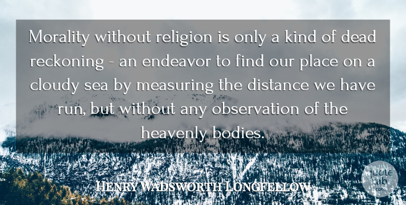 Henry Wadsworth Longfellow Quote About Running, Distance, Sea: Morality Without Religion Is Only...
