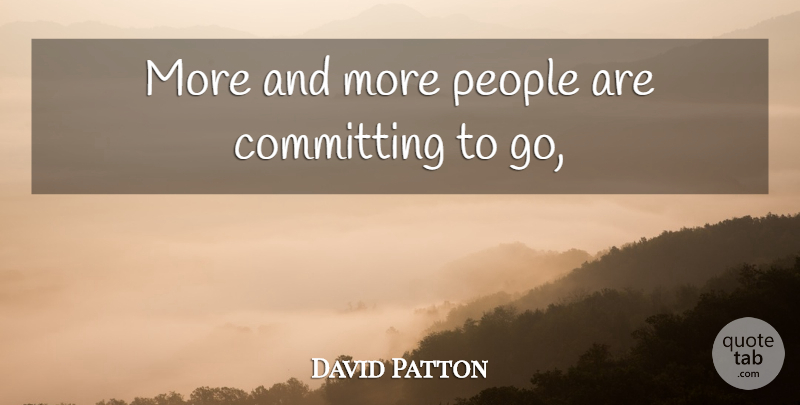 David Patton Quote About Committing, People: More And More People Are...