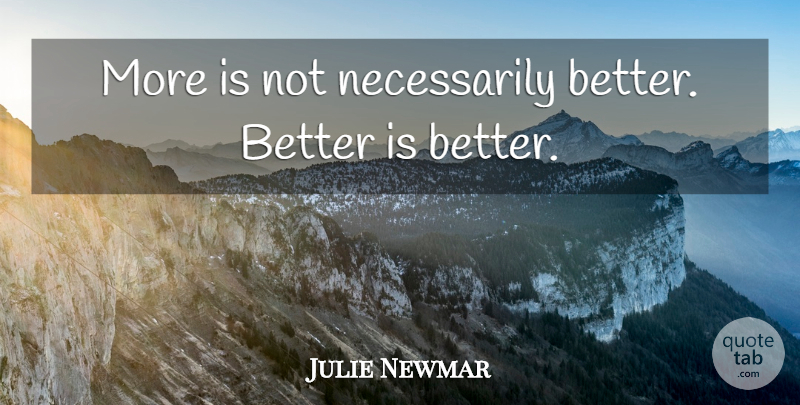 Julie Newmar Quote About undefined: More Is Not Necessarily Better...