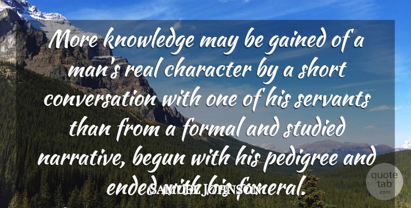 Samuel Johnson Quote About Real, Knowledge, Character: More Knowledge May Be Gained...