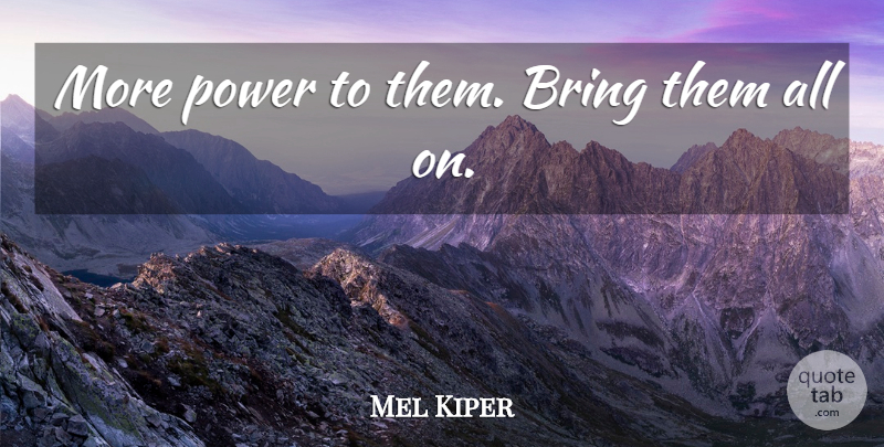 Mel Kiper Quote About Bring, Power: More Power To Them Bring...