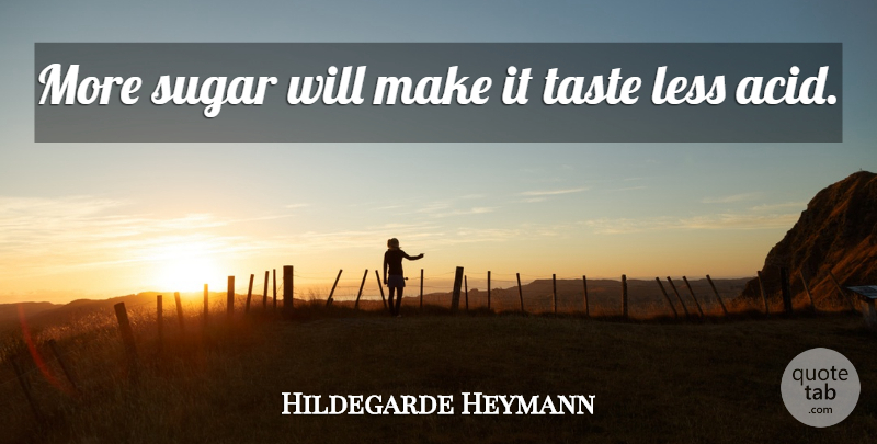 Hildegarde Heymann Quote About Less, Sugar, Taste: More Sugar Will Make It...