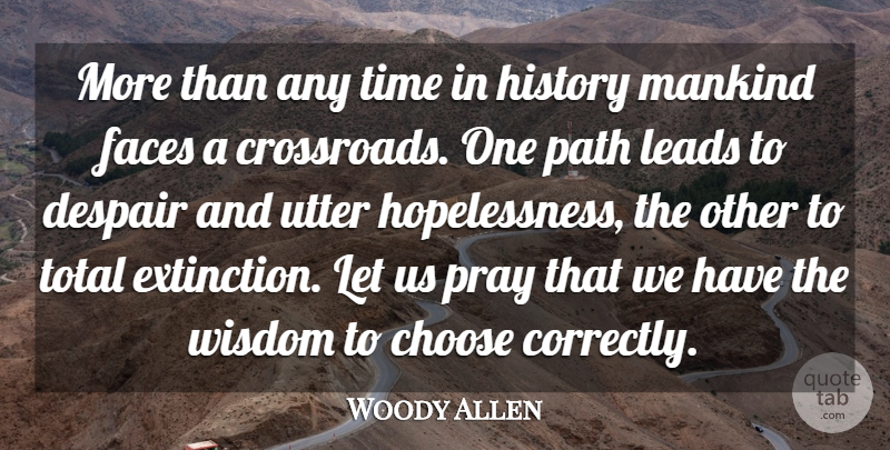 Woody Allen Quote About Choose, Despair, Faces, History, Leads: More Than Any Time In...