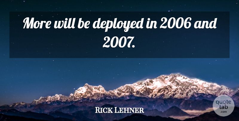 Rick Lehner Quote About Deployed: More Will Be Deployed In...