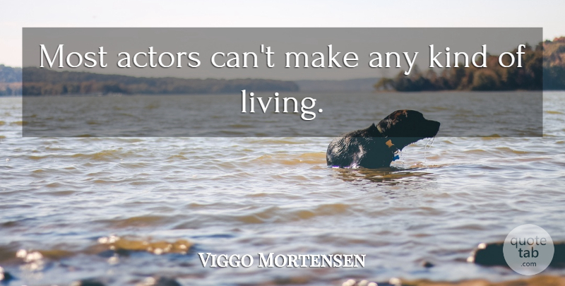 Viggo Mortensen Quote About Actors, Kind: Most Actors Cant Make Any...