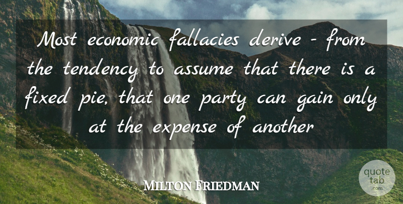 Milton Friedman Quote About Assume, Derive, Economic, Expense, Fixed: Most Economic Fallacies Derive From...