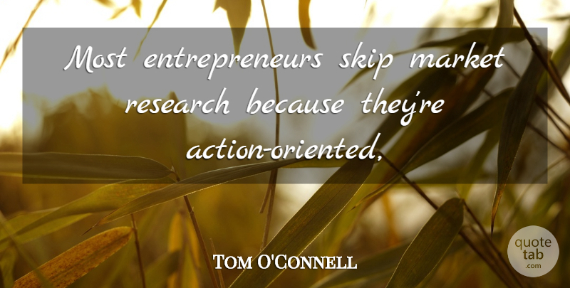 Tom O'Connell Quote About Action, Market, Research, Skip: Most Entrepreneurs Skip Market Research...
