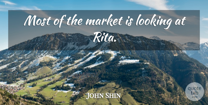 John Shin Quote About Looking, Market: Most Of The Market Is...