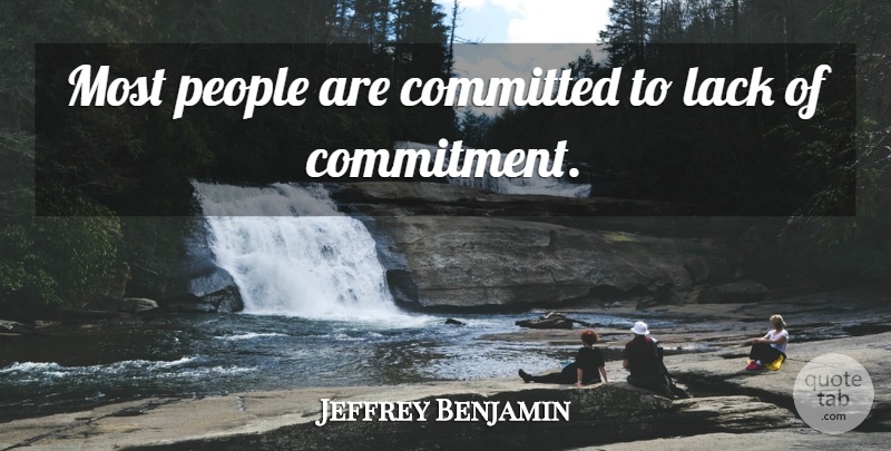 Jeffrey Benjamin Quote About Committed, Lack, People: Most People Are Committed To...